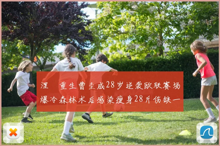 涅槃重生曹圭成28岁逆袭欧联赛场爆冷森林术后感染瘦身28斤伤缺一年